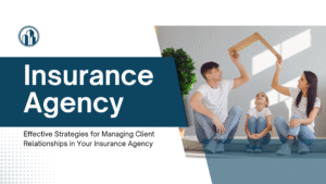 Effective Strategies for Managing Client Relationships in Your Insurance Agency